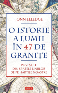 o-istorie-a-lumii-in-47-de-granite-povestile-din-spatele-liniilor-de-pe-hartile-noastre-dvt52hxx